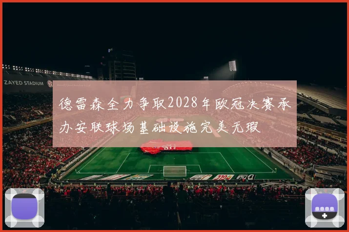 德雷森全力争取2028年欧冠决赛承办安联球场基础设施完美无瑕
