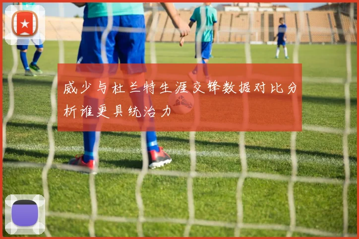 威少与杜兰特生涯交锋数据对比分析谁更具统治力